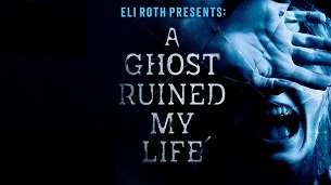 Eli Roth Presents: A Ghost Ruined My Life (2021)